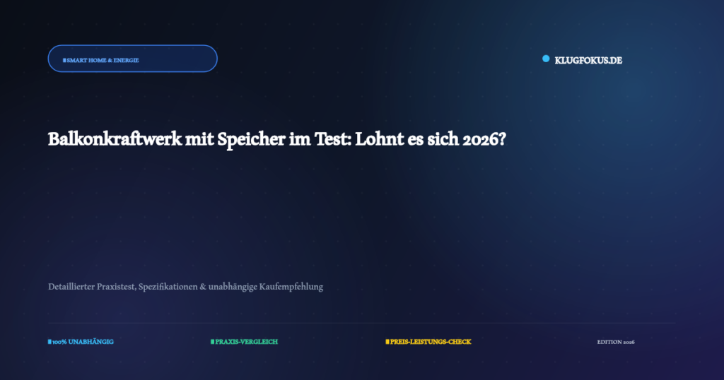 Balkonkraftwerk mit Speicher im Test: Lohnt es sich 2026? – Ausführlicher Test und Kaufberatung auf KlugFokus.de